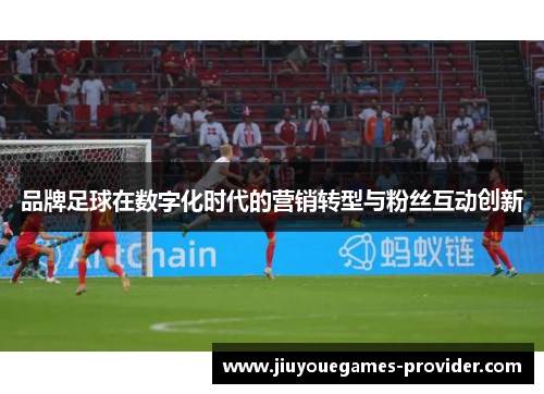 品牌足球在数字化时代的营销转型与粉丝互动创新